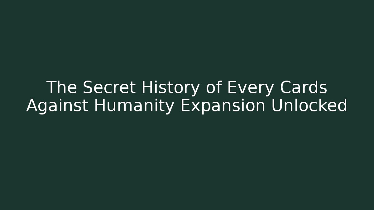 The Secret History of Every Cards Against Humanity Expansion Unlocked