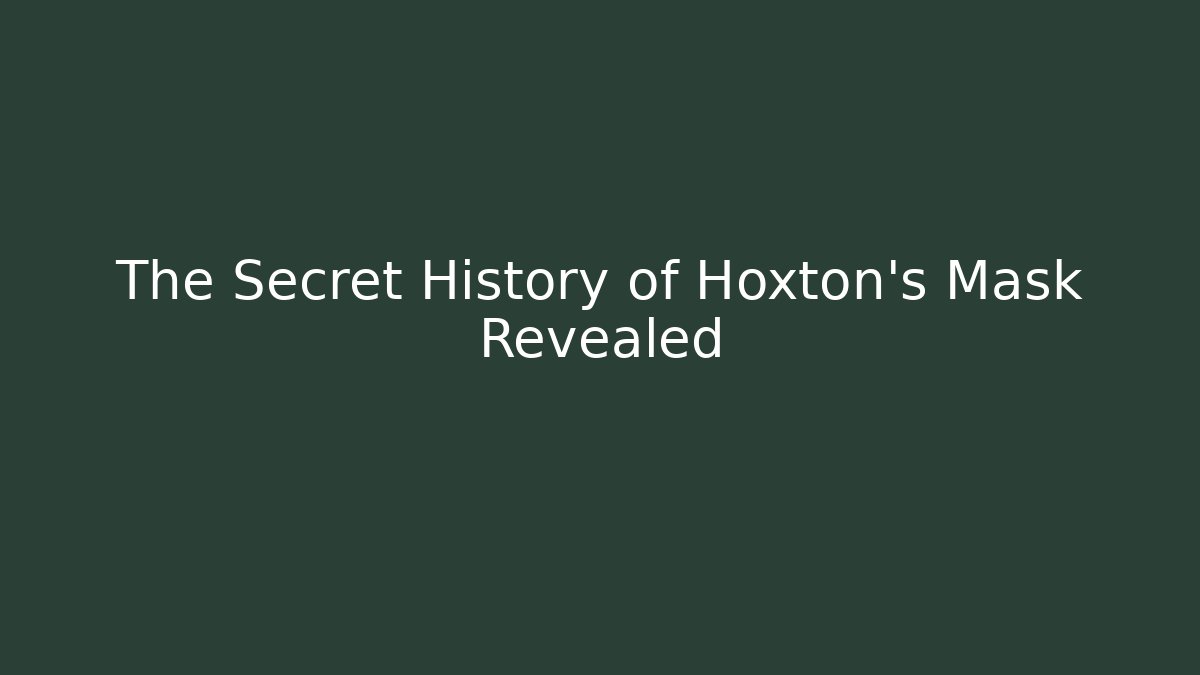 The Secret History of Hoxton's Mask Revealed