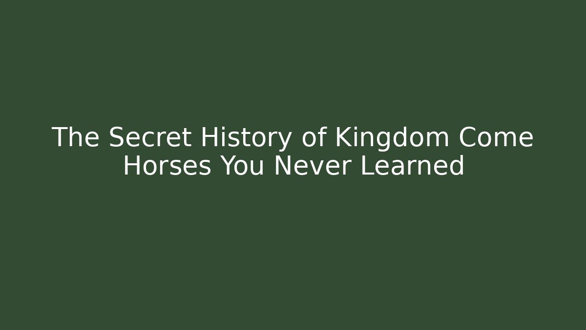 The Secret History of Kingdom Come Horses You Never Learned