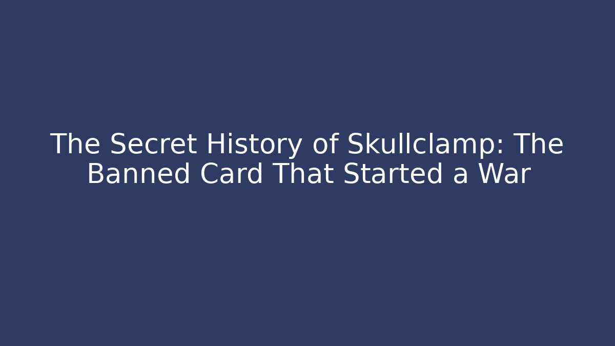 The Secret History of Skullclamp: The Banned Card That Started a War