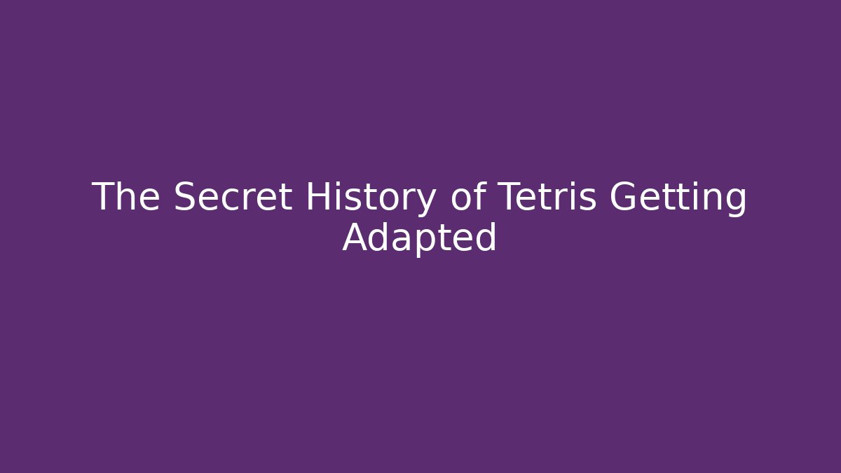 The Secret History of Tetris Getting Adapted