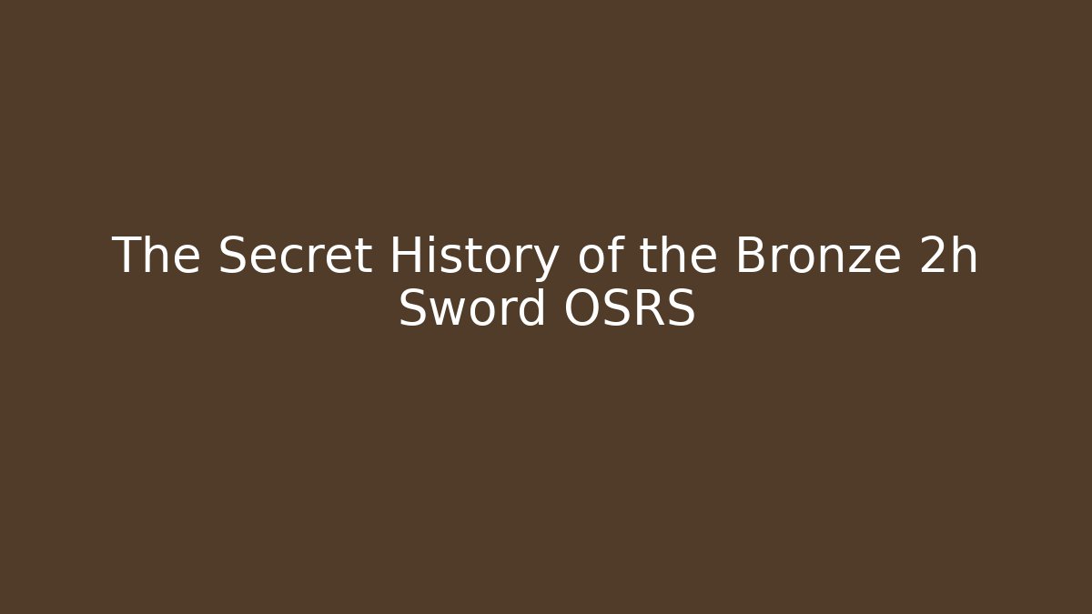 The Secret History of the Bronze 2h Sword OSRS