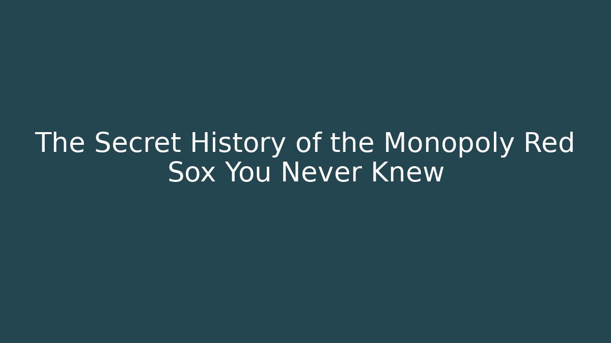 The Secret History of the Monopoly Red Sox You Never Knew