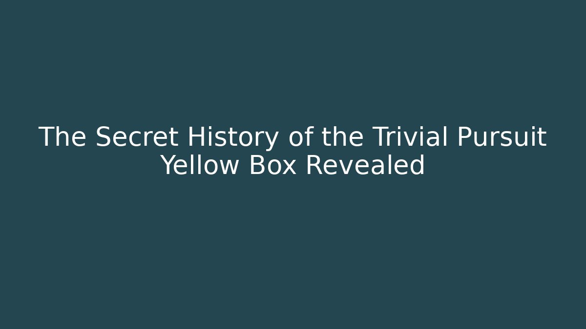 The Secret History of the Trivial Pursuit Yellow Box Revealed - Método de Aprovação