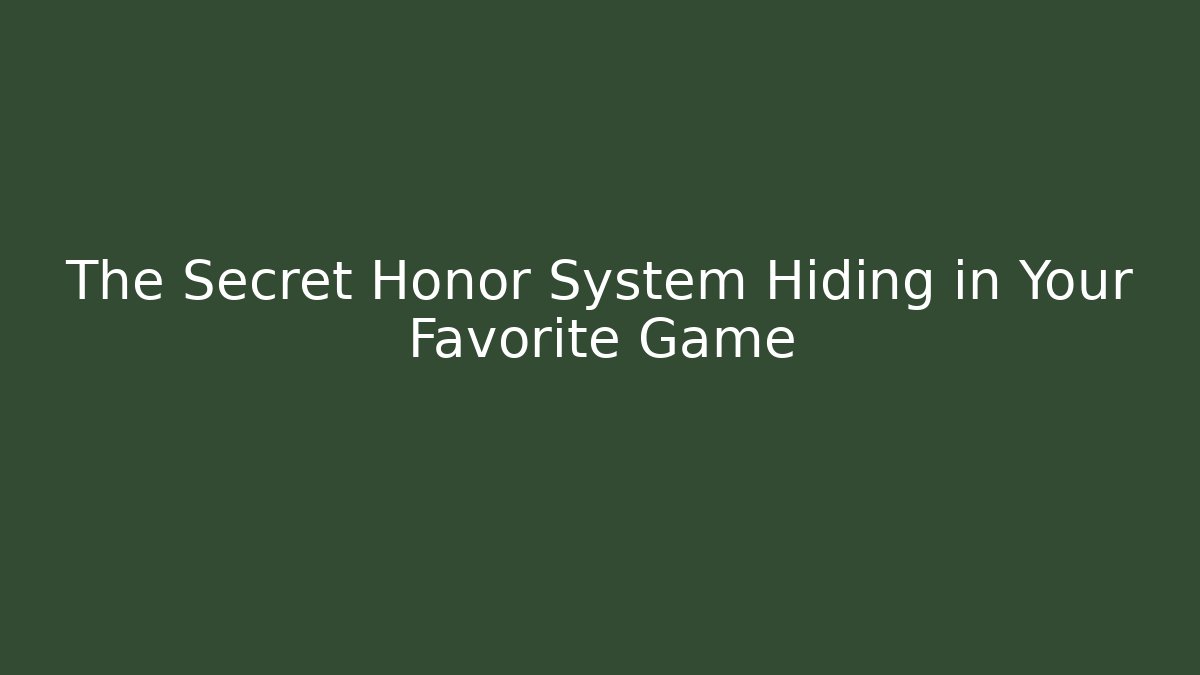 The Secret Honor System Hiding in Your Favorite Game