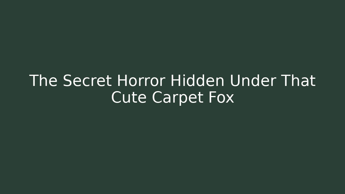 The Secret Horror Hidden Under That Cute Carpet Fox