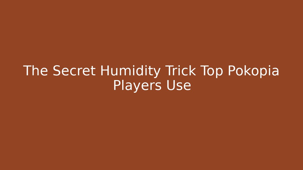 The Secret Humidity Trick Top Pokopia Players Use