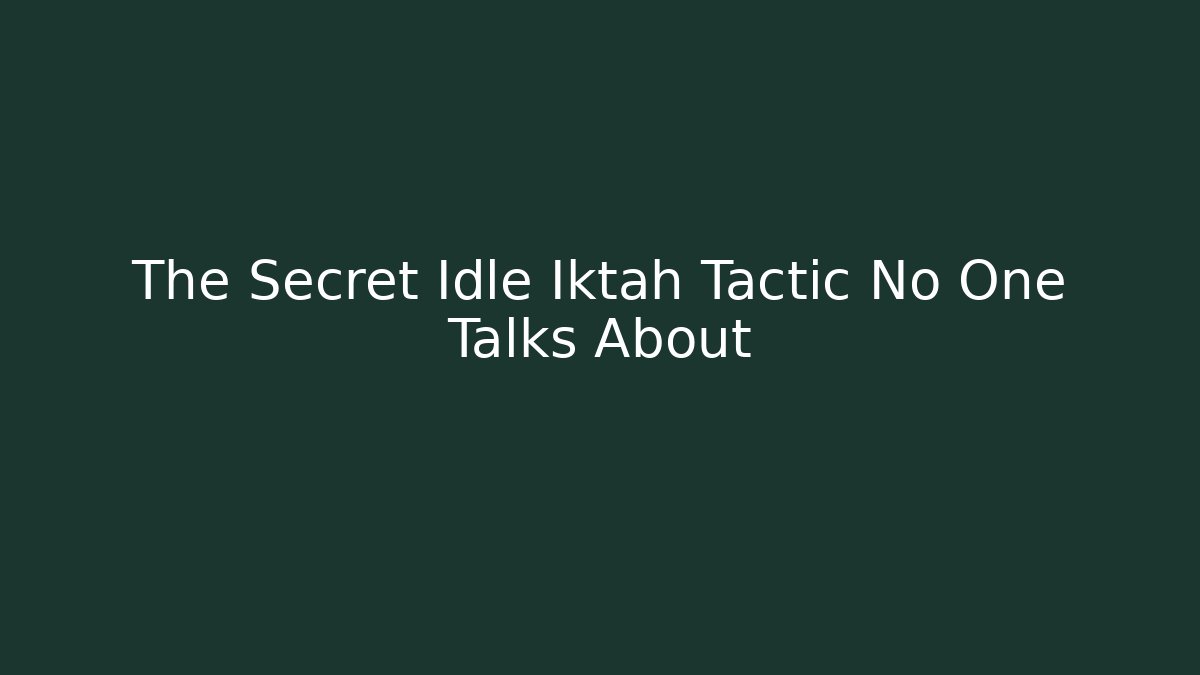 The Secret Idle Iktah Tactic No One Talks About