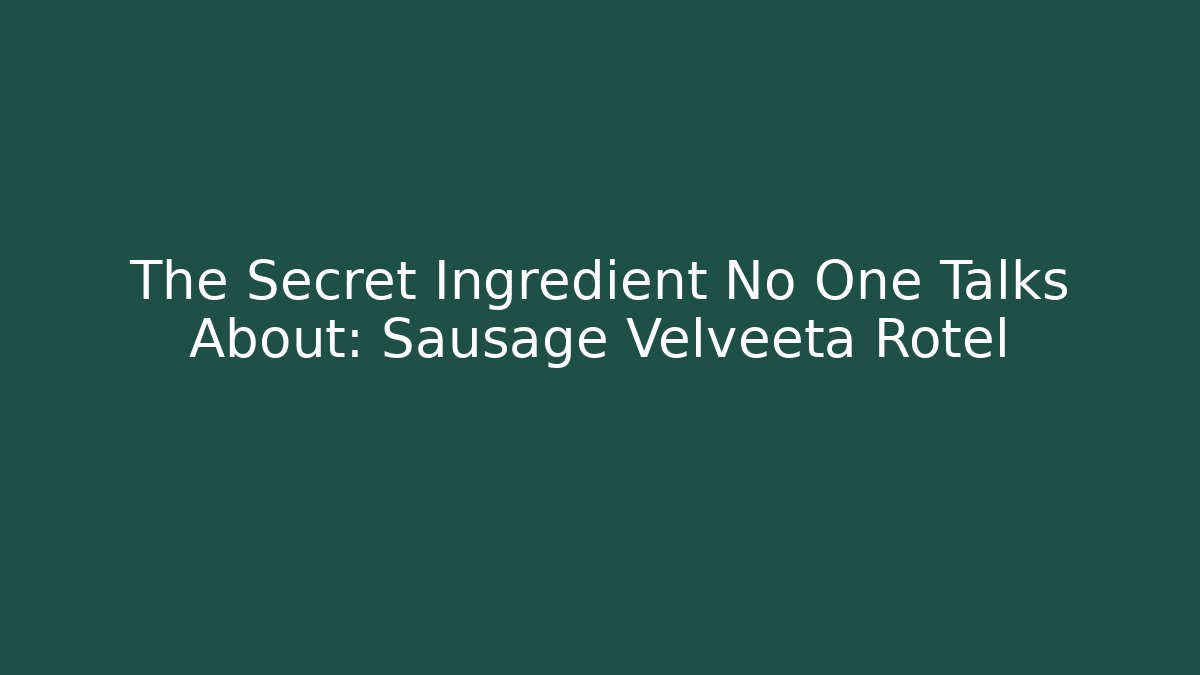 The Secret Ingredient No One Talks About: Sausage Velveeta Rotel