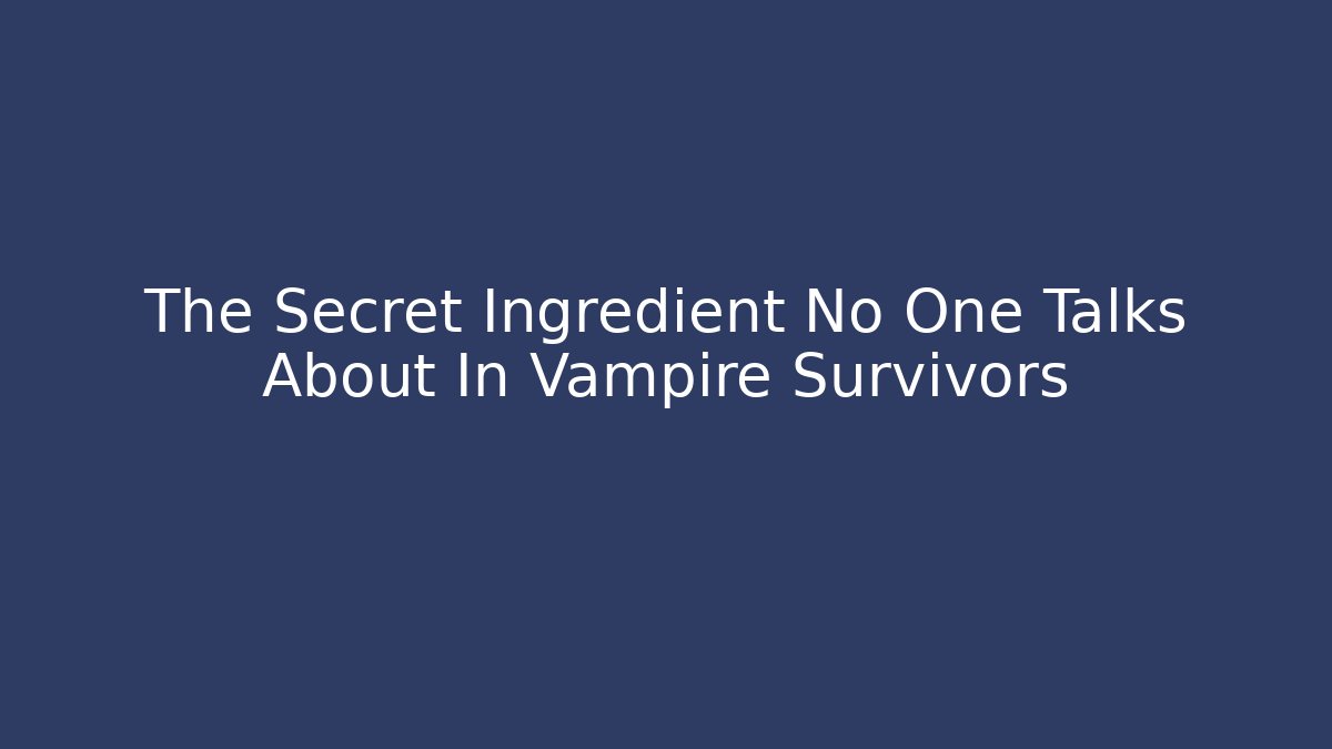The Secret Ingredient No One Talks About In Vampire Survivors