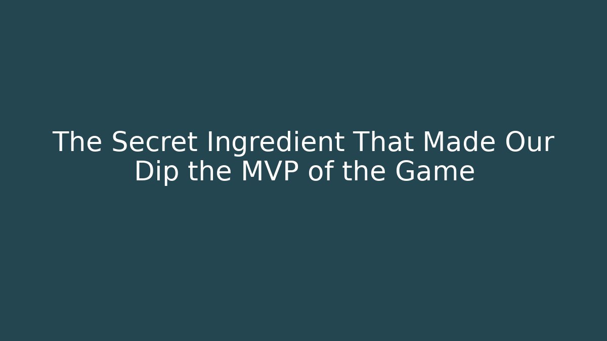 The Secret Ingredient That Made Our Dip the MVP of the Game