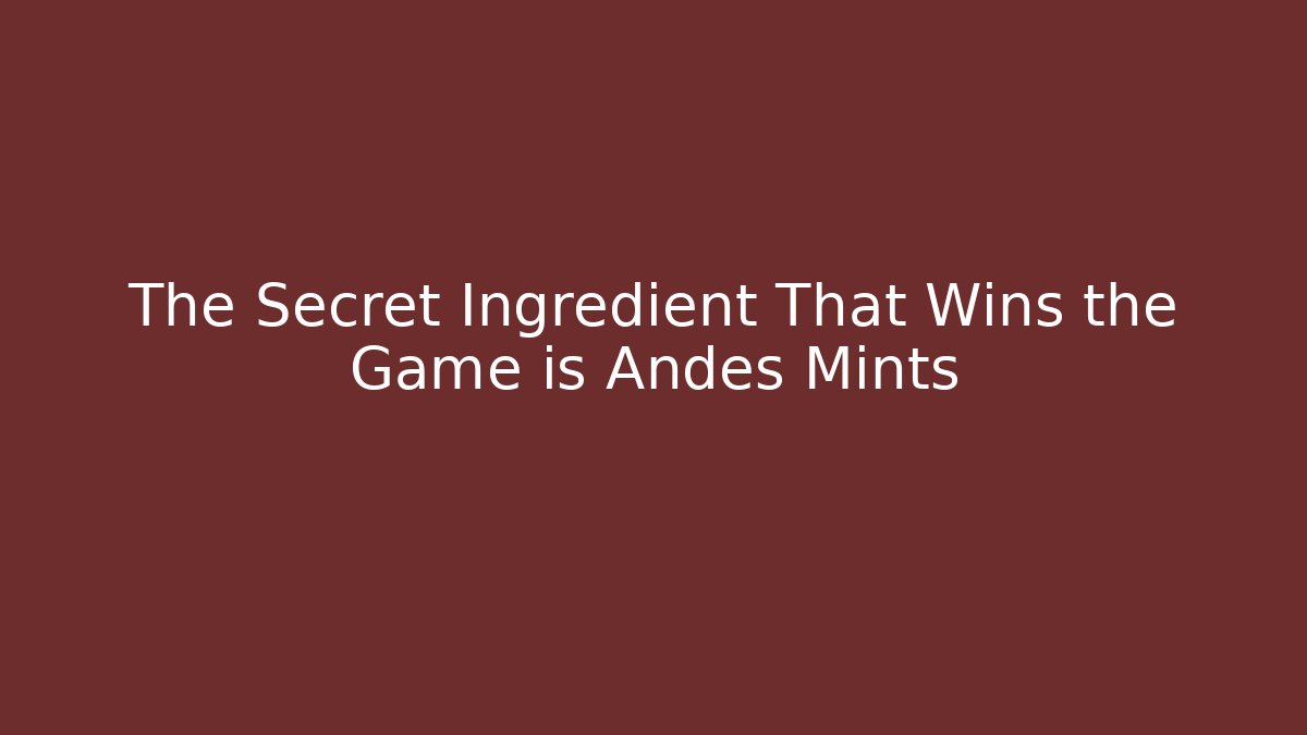 The Secret Ingredient That Wins the Game is Andes Mints