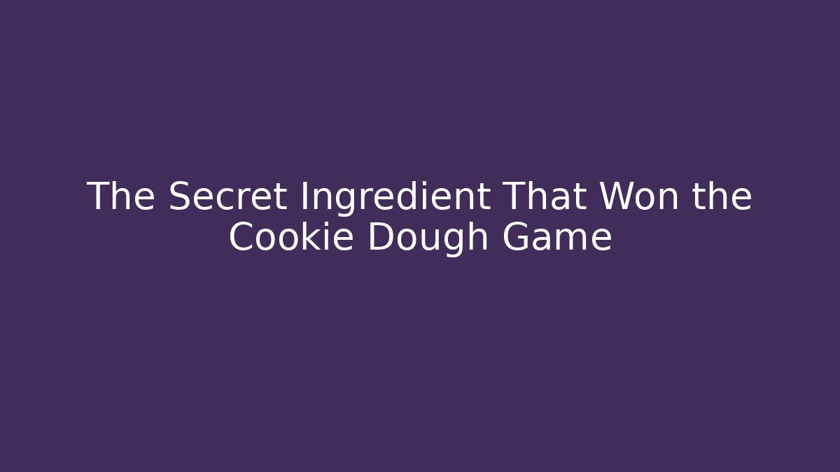 The Secret Ingredient That Won the Cookie Dough Game