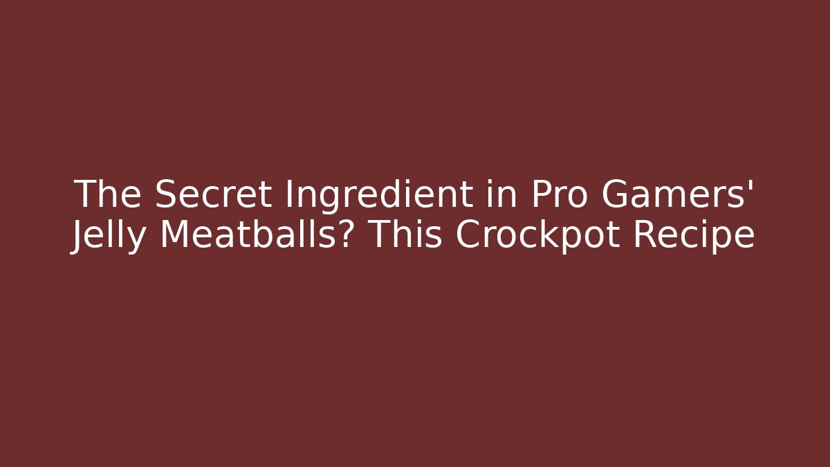 The Secret Ingredient in Pro Gamers’ Jelly Meatballs? This Crockpot Recipe - Método de Aprovação
