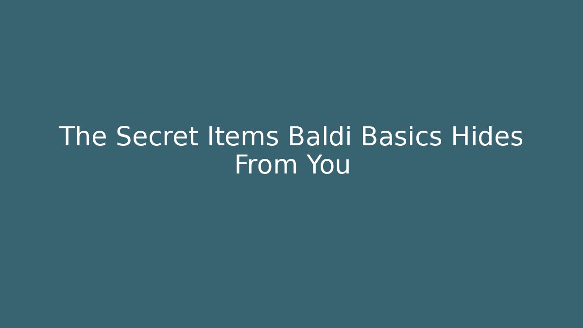 The Secret Items Baldi Basics Hides From You