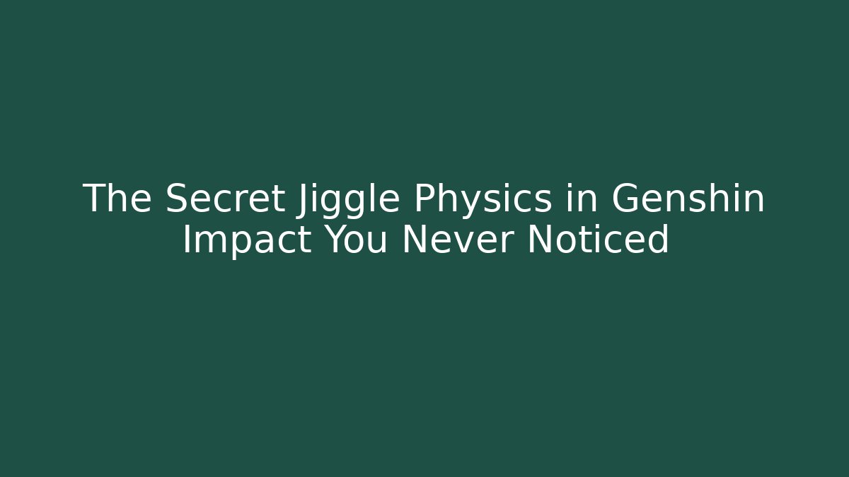 The Secret Jiggle Physics in Genshin Impact You Never Noticed - Método de Aprovação