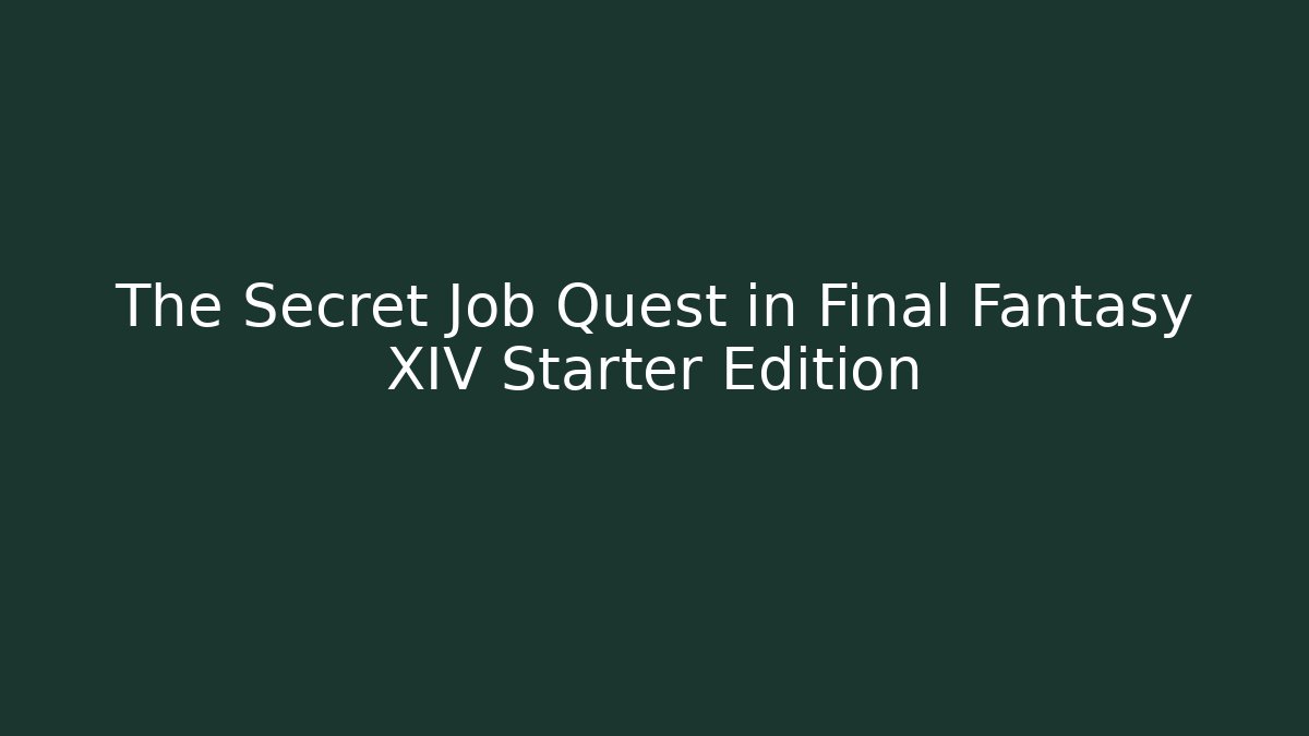 The Secret Job Quest in Final Fantasy XIV Starter Edition