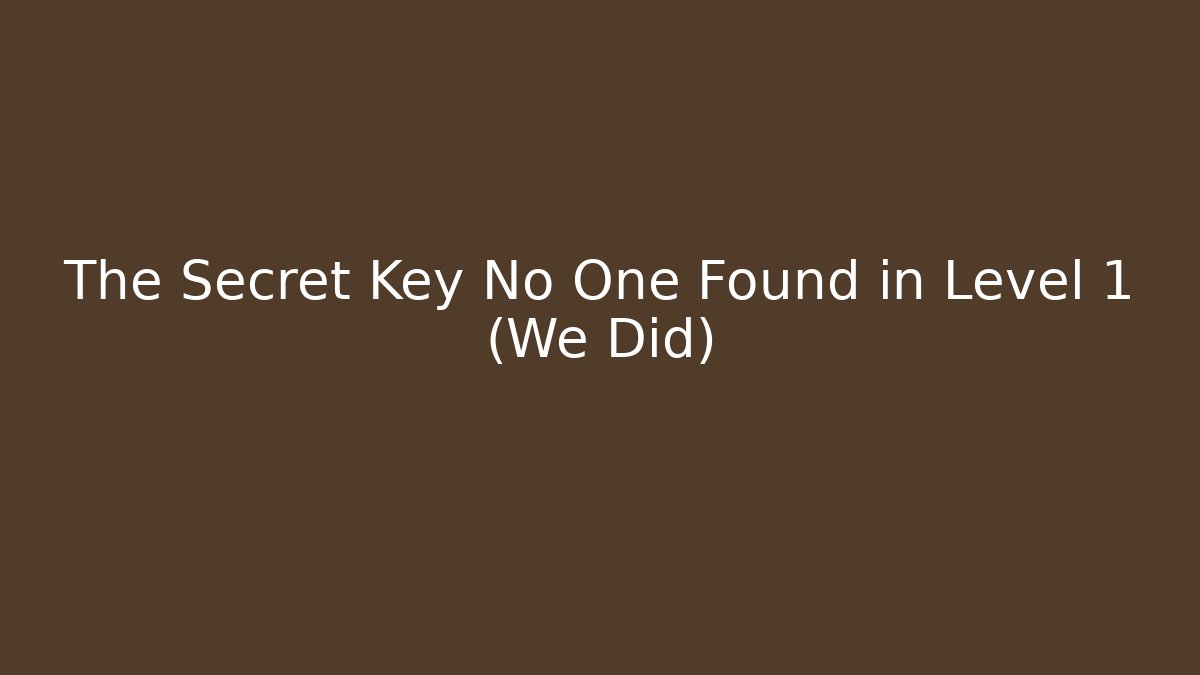 The Secret Key No One Found in Level 1 (We Did) - Método de Aprovação