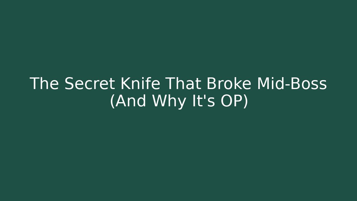 The Secret Knife That Broke Mid-Boss (And Why It's OP)