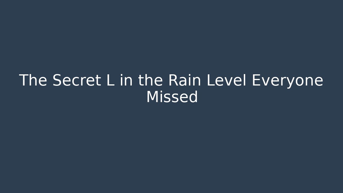 The Secret L in the Rain Level Everyone Missed