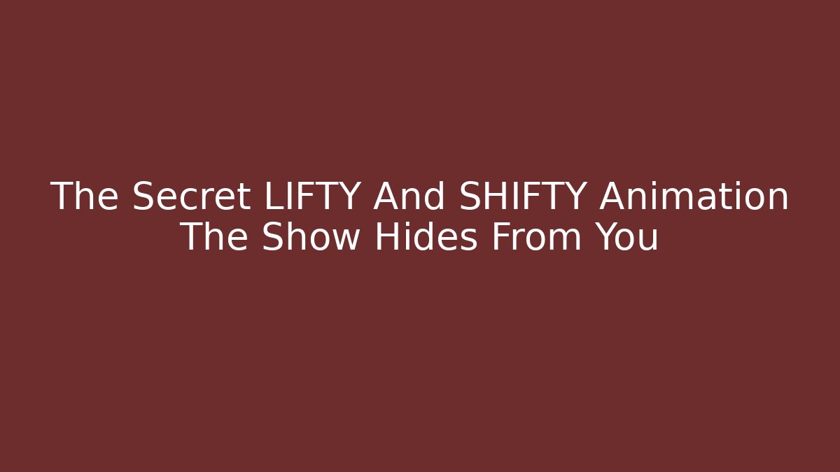 The Secret LIFTY And SHIFTY Animation The Show Hides From You
