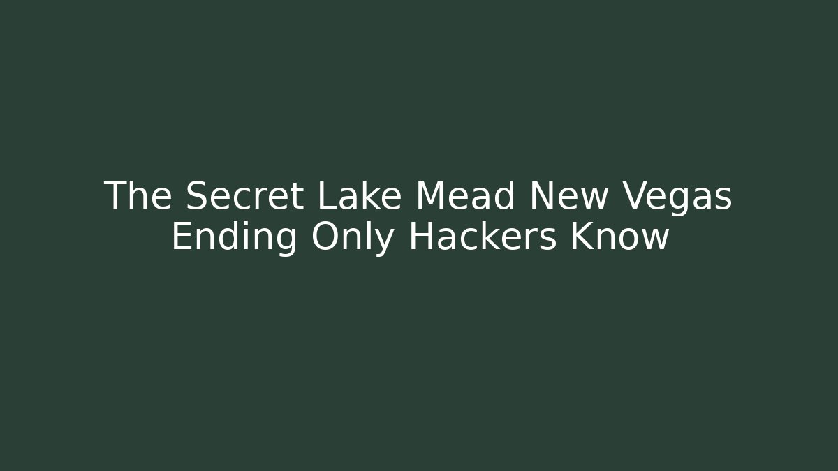 The Secret Lake Mead New Vegas Ending Only Hackers Know