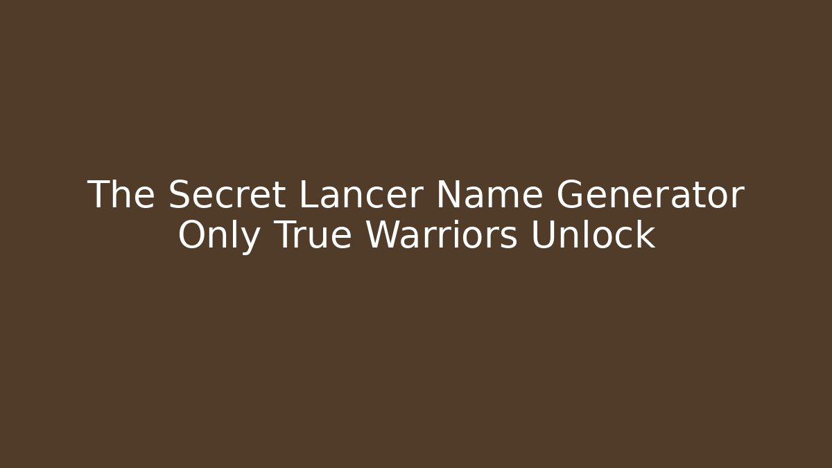 The Secret Lancer Name Generator Only True Warriors Unlock