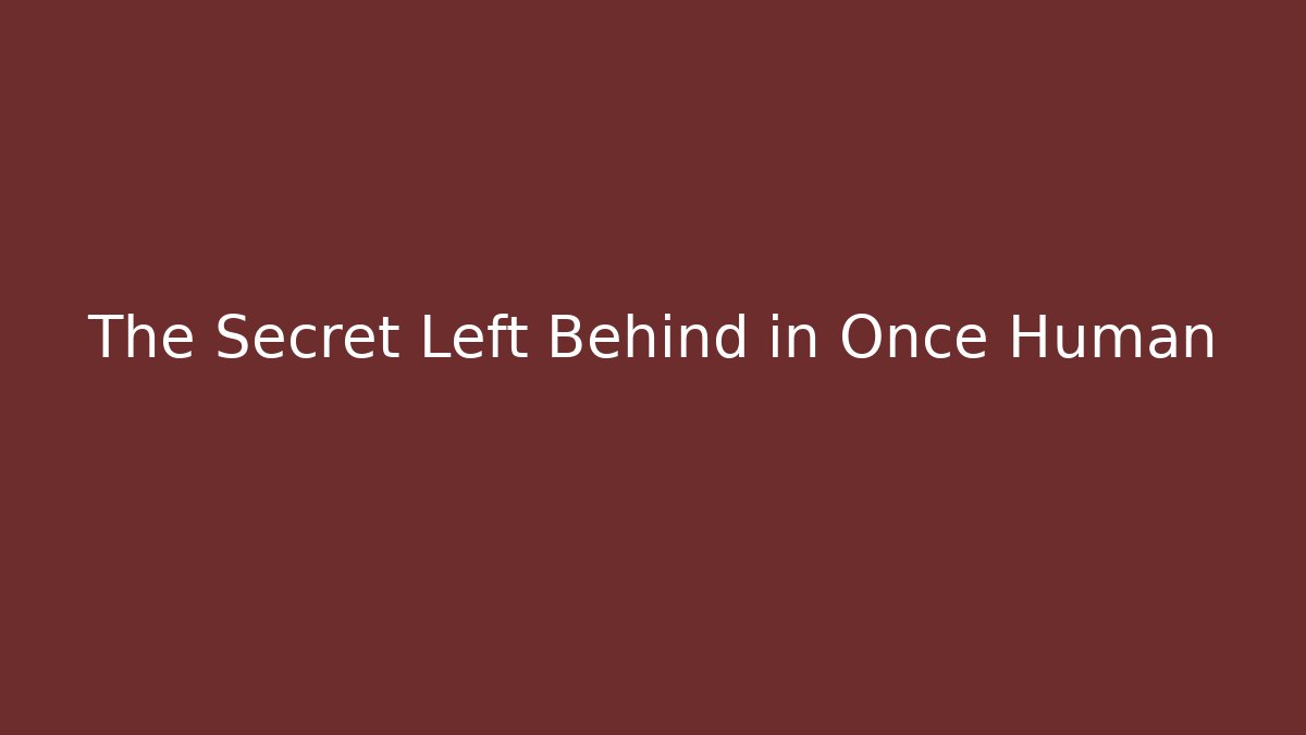 The Secret Left Behind in Once Human