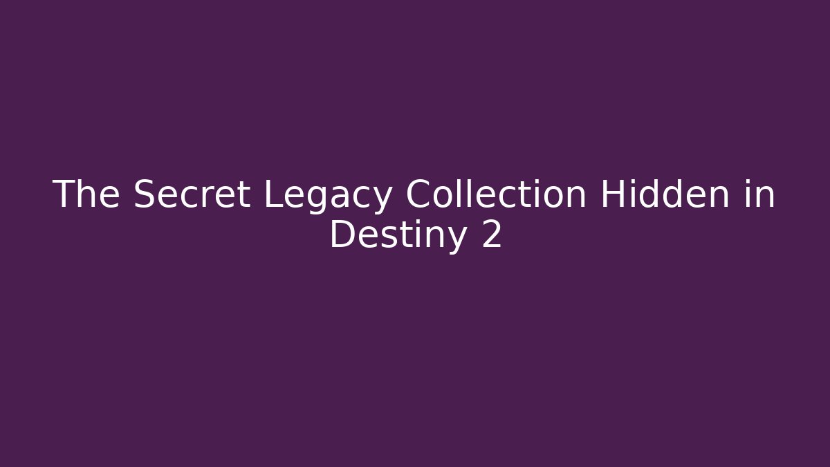 The Secret Legacy Collection Hidden in Destiny 2