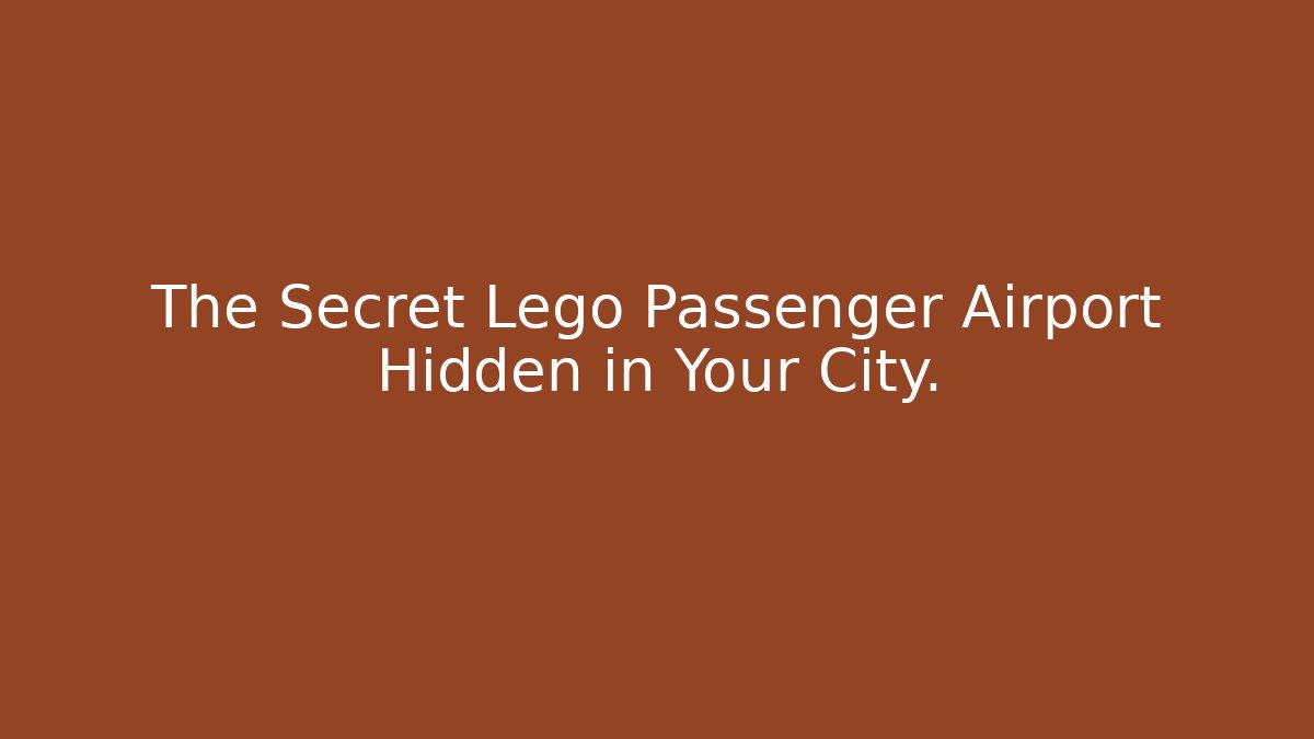 The Secret Lego Passenger Airport Hidden in Your City.