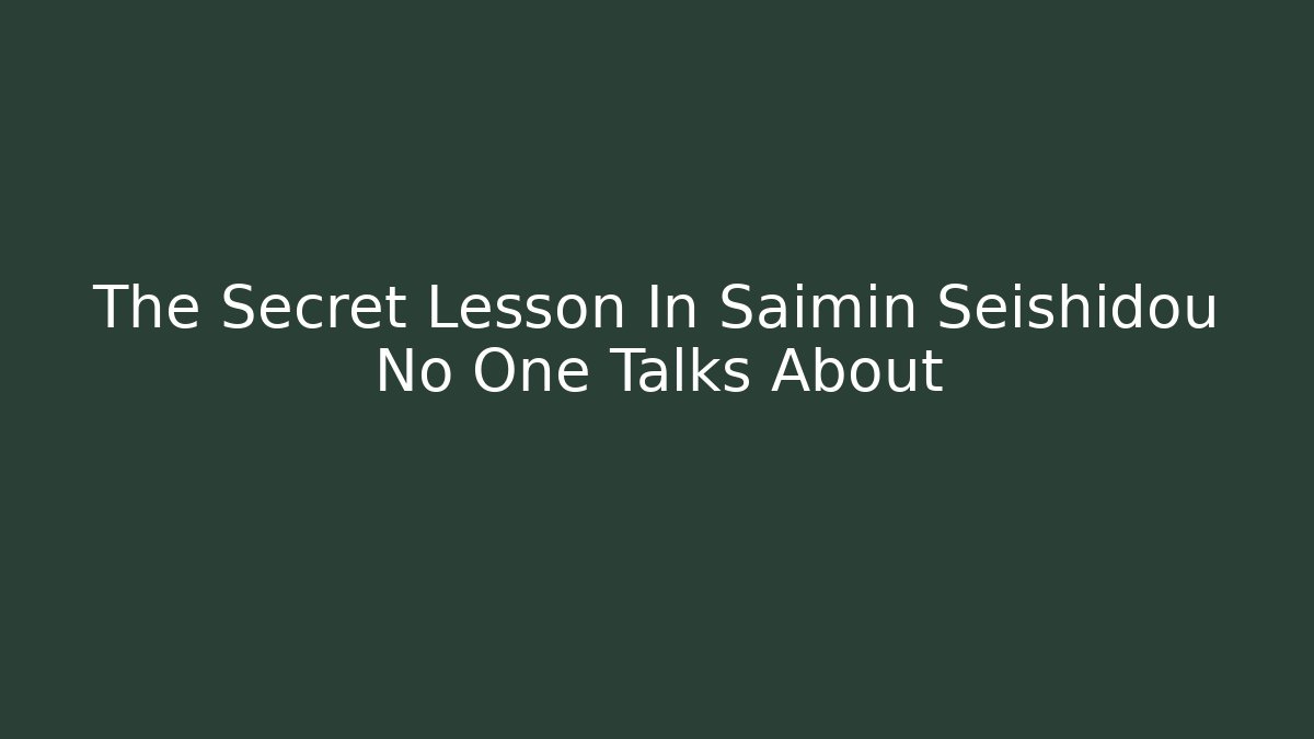 The Secret Lesson In Saimin Seishidou No One Talks About