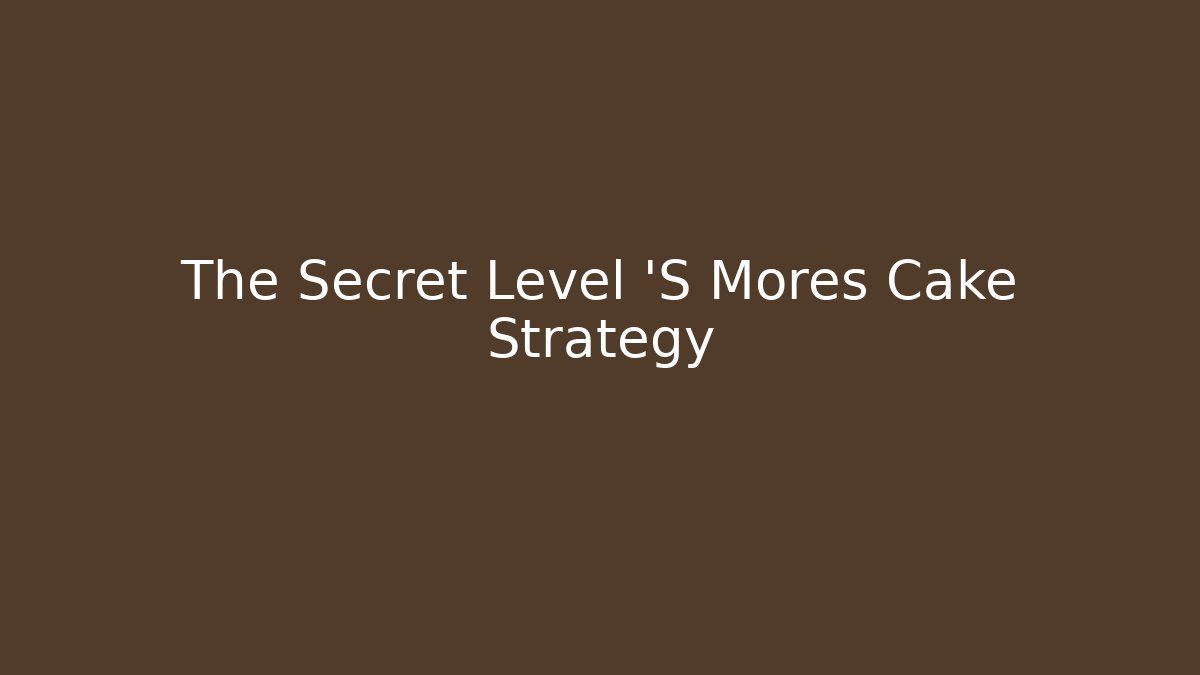 The Secret Level 'S Mores Cake Strategy