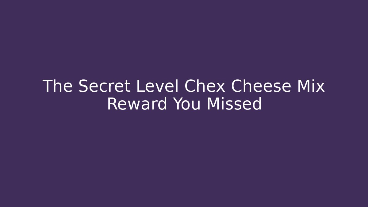 The Secret Level Chex Cheese Mix Reward You Missed