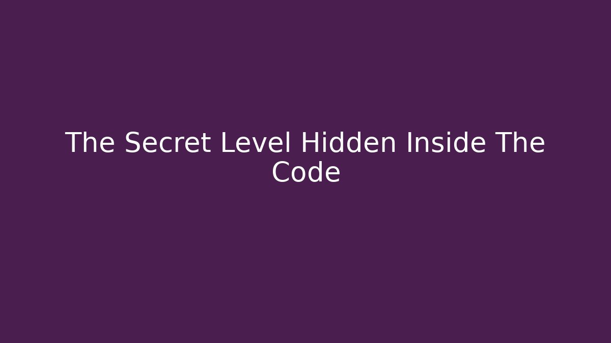 The Secret Level Hidden Inside The Code