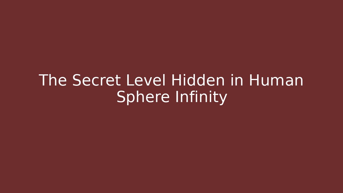 The Secret Level Hidden in Human Sphere Infinity