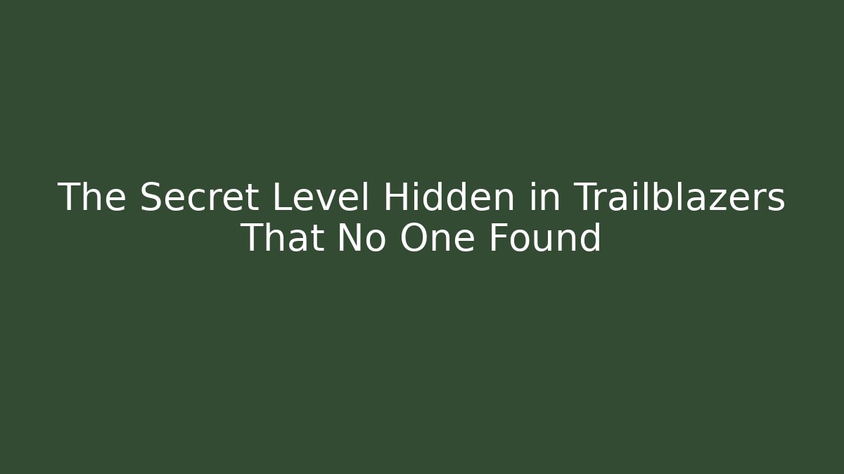 The Secret Level Hidden in Trailblazers That No One Found