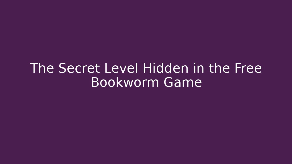The Secret Level Hidden in the Free Bookworm Game