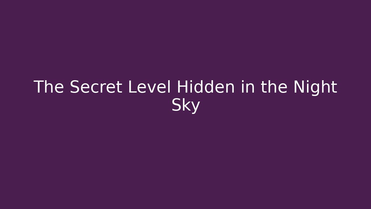 The Secret Level Hidden in the Night Sky