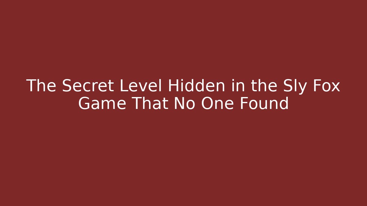 The Secret Level Hidden in the Sly Fox Game That No One Found