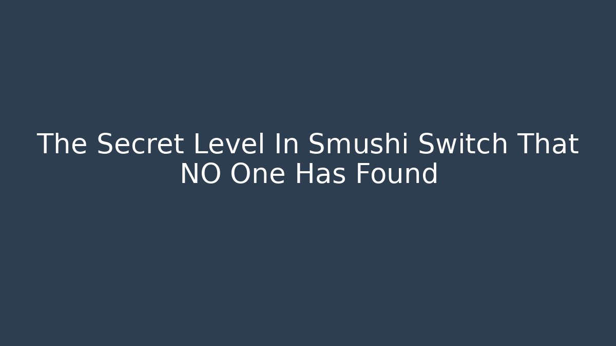 The Secret Level In Smushi Switch That NO One Has Found - Método de Aprovação