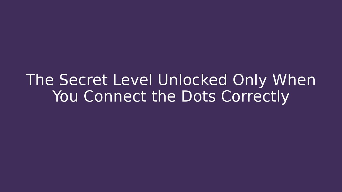 The Secret Level Unlocked Only When You Connect the Dots Correctly