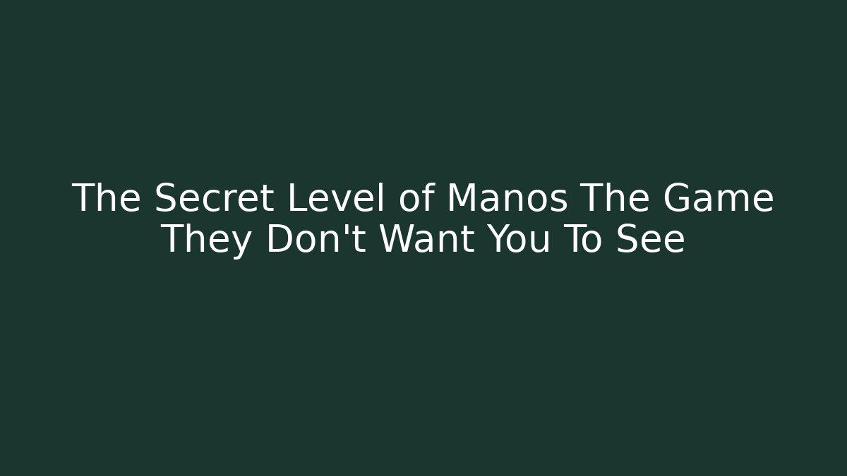 The Secret Level of Manos The Game They Don't Want You To See