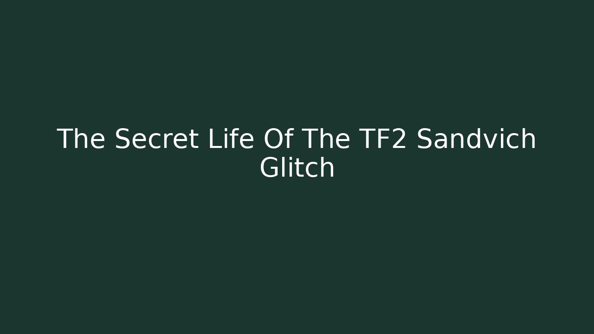 The Secret Life Of The TF2 Sandvich Glitch