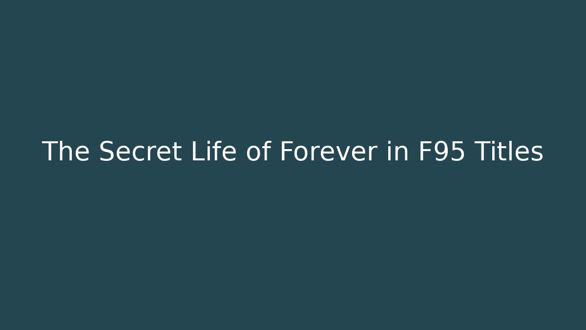The Secret Life of Forever in F95 Titles
