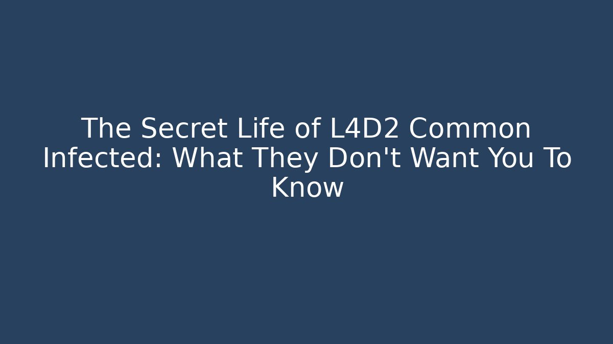 The Secret Life of L4D2 Common Infected: What They Don't Want You To Know