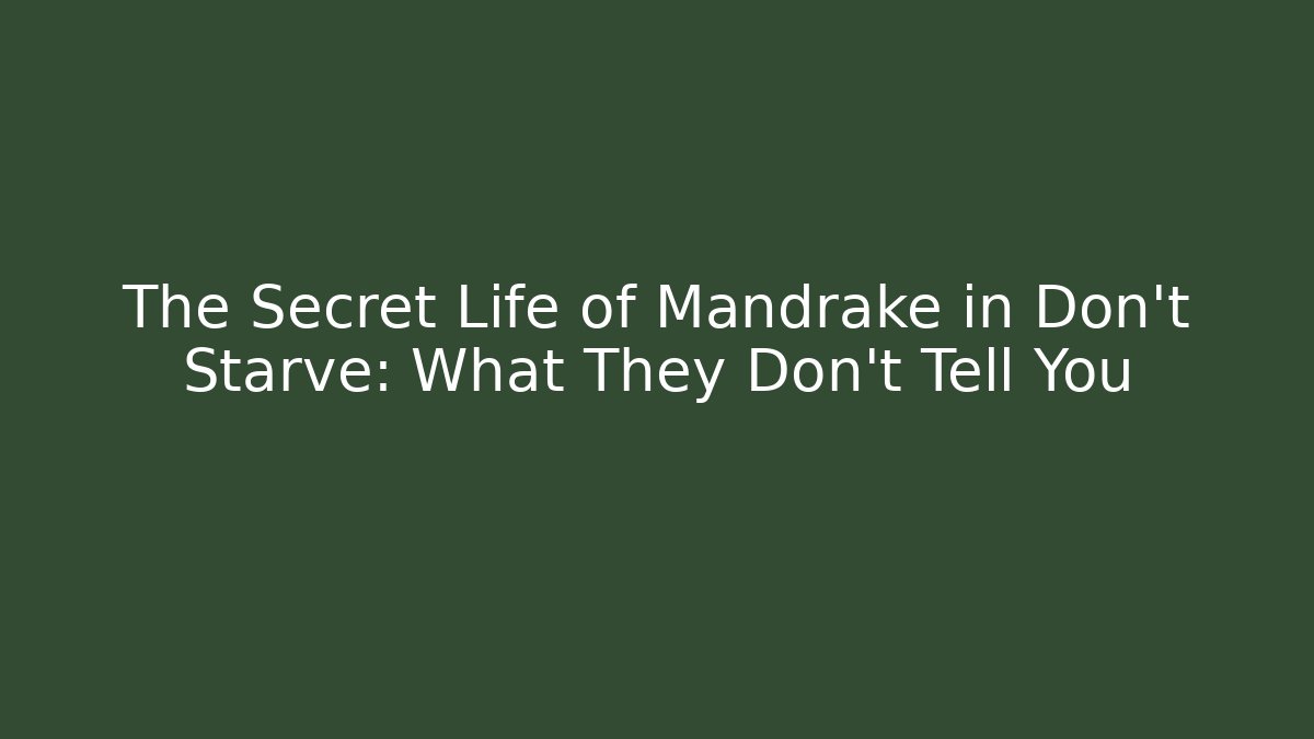The Secret Life of Mandrake in Don't Starve: What They Don't Tell You