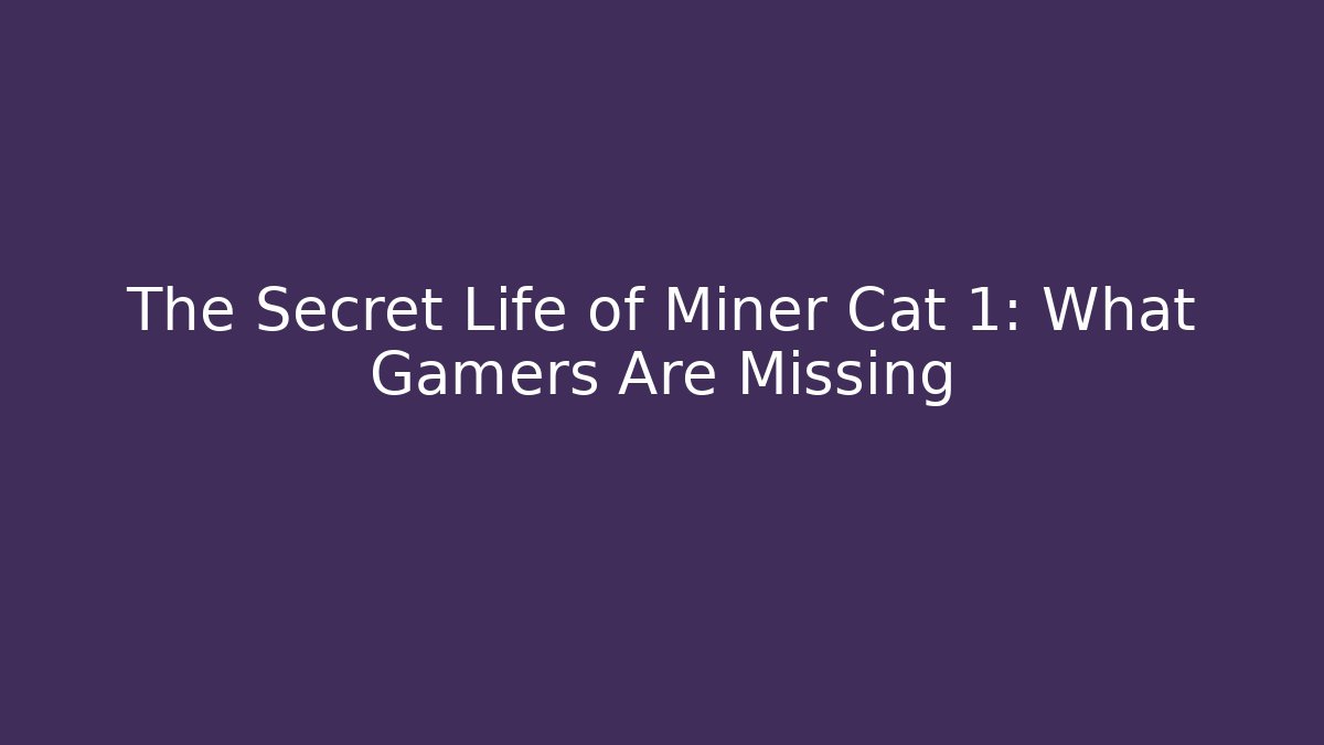 The Secret Life of Miner Cat 1: What Gamers Are Missing - Método de Aprovação