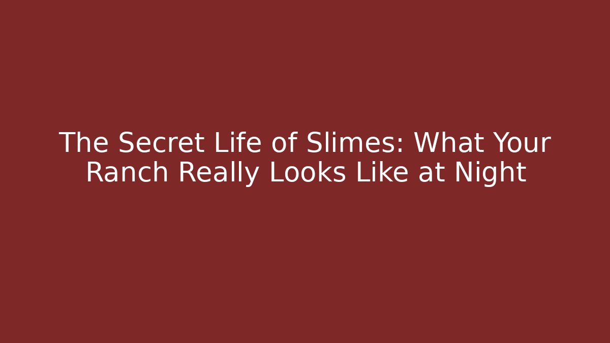 The Secret Life of Slimes: What Your Ranch Really Looks Like at Night