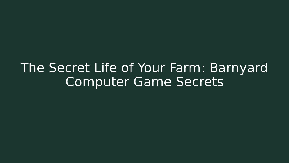 The Secret Life of Your Farm: Barnyard Computer Game Secrets