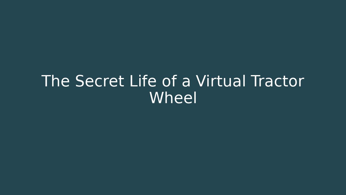 The Secret Life of a Virtual Tractor Wheel